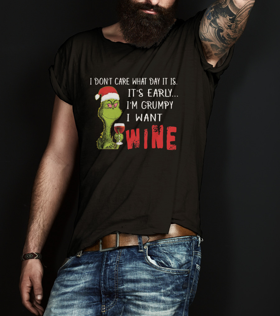 I Don't Care What Day It Is It's Early I'm Grumpy I Want Wine Grinch T-Shirt