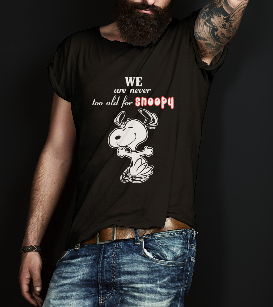 We Are Never Too Old For Snoopy T-Shirt