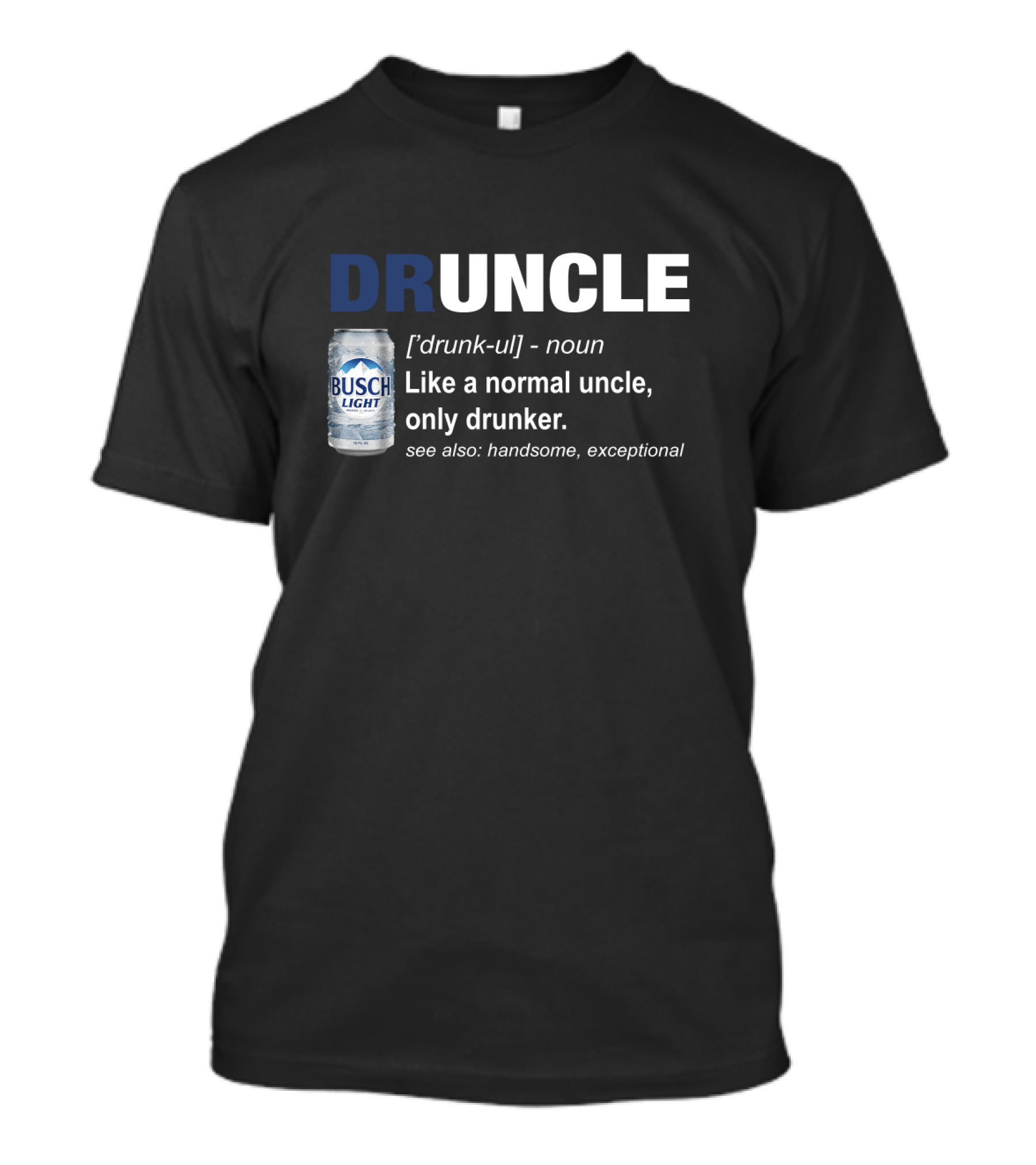 Druncle Defined Busch Light Beer Can Funny Like A Normal Uncle Only Drunker Handsome Exceptional T-Shirt