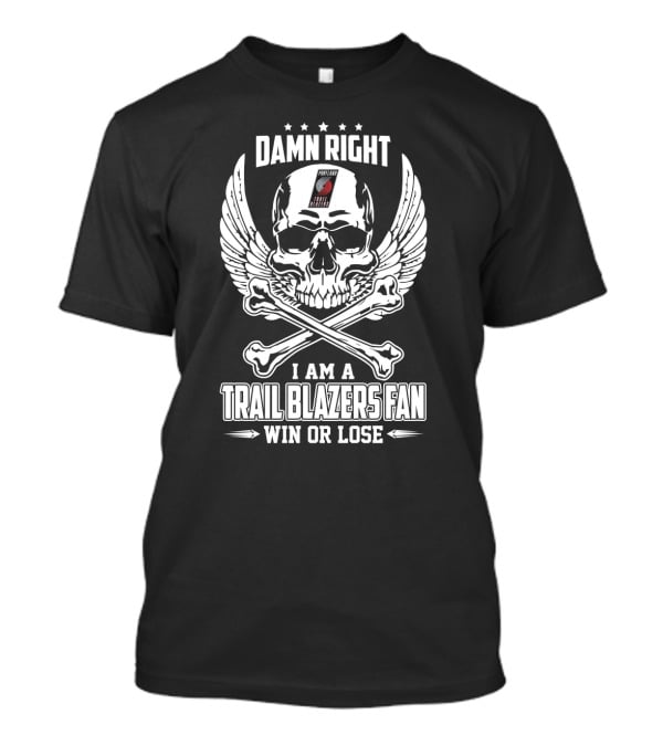 Damn Right I Am A Trail Blazers Fan Win Or Lose T-Shirt