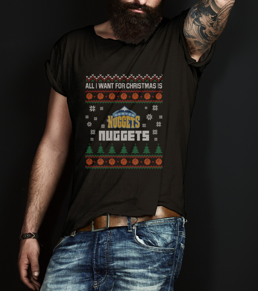 All I Want For Christmas Is Denver Nuggets Ugly Christmas T-Shirt