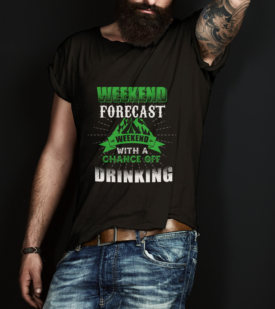 Weekend Forecast Chance Of Drinking T-Shirt