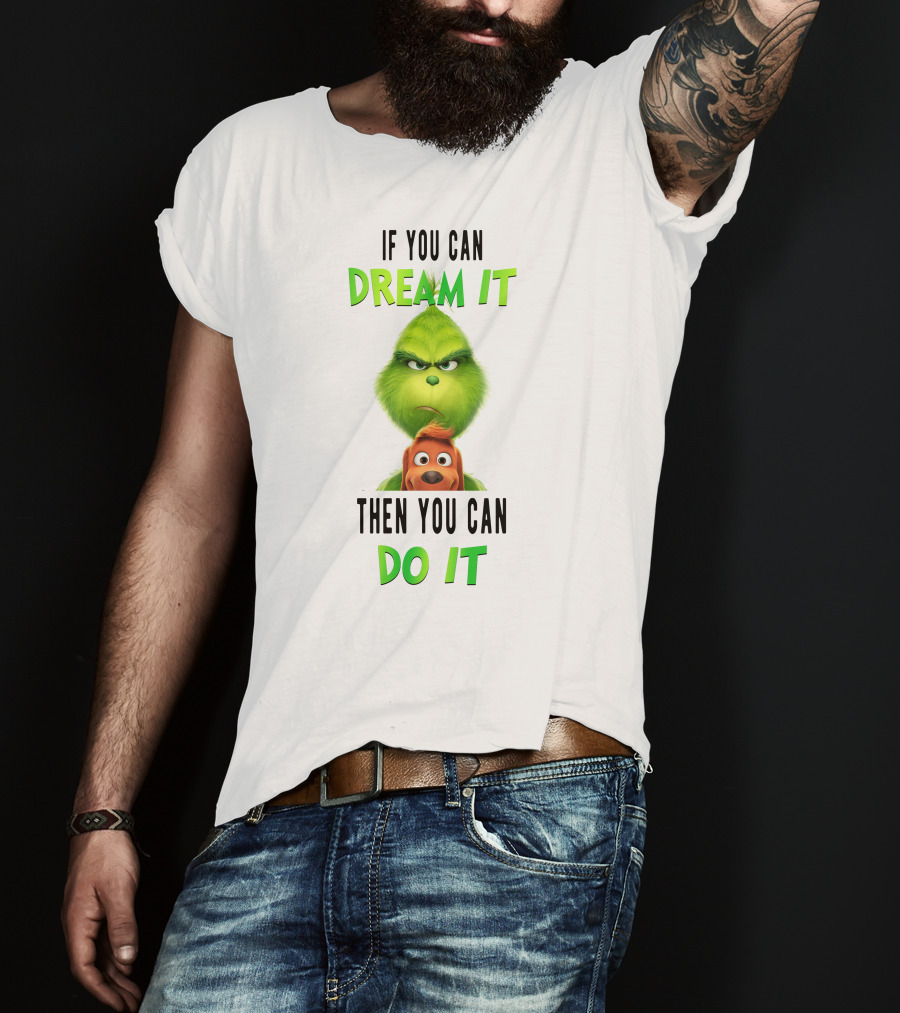 If You Can Dream It Then You Can Do It Grinch And Dog T-Shirt