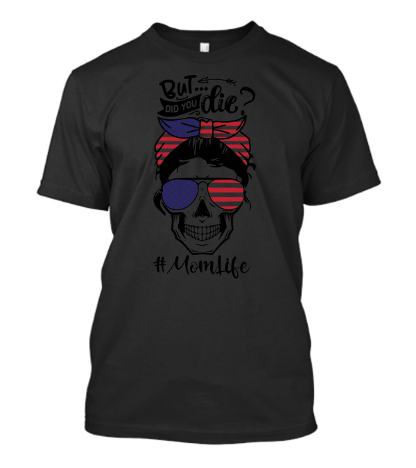 But Did You Die American Flag Skull Mom Life T-Shirt