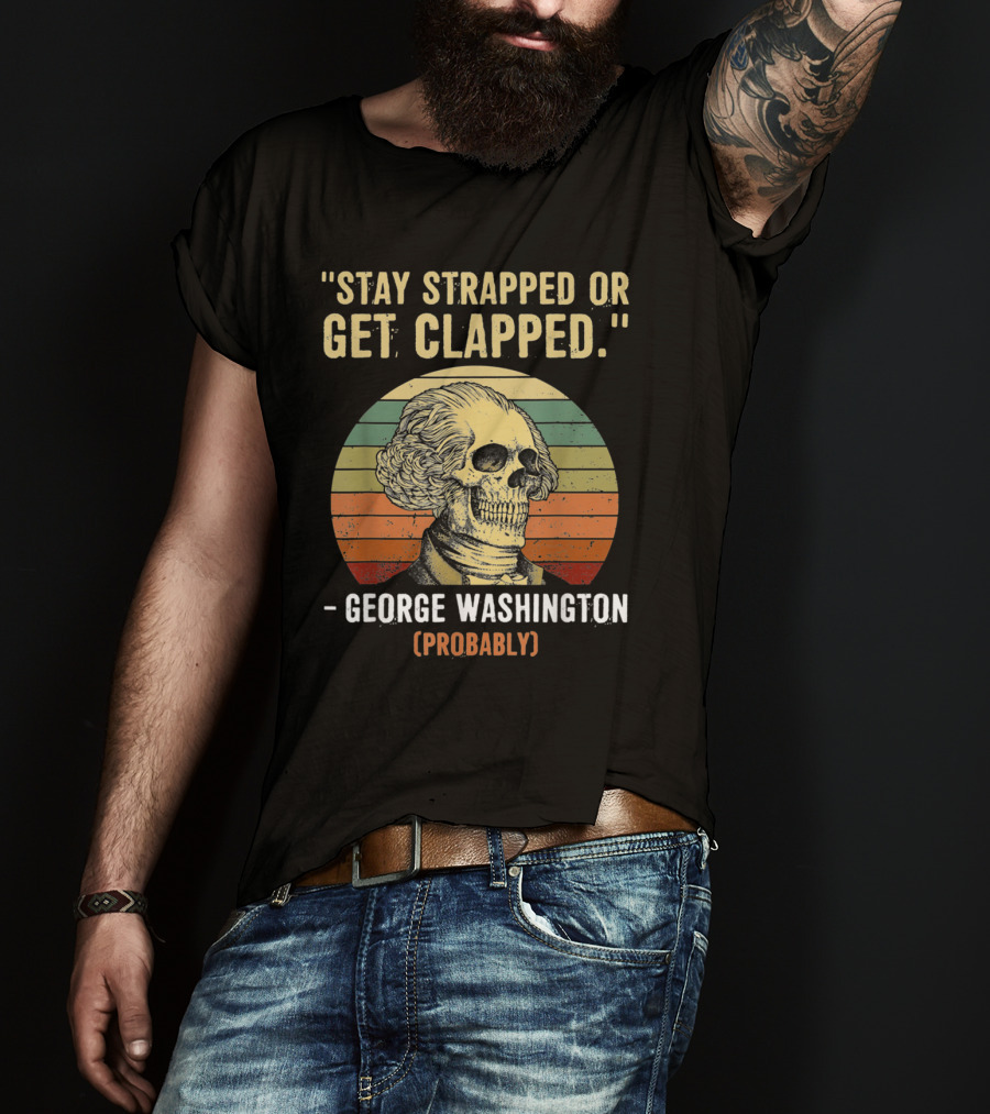 Stay Strapped Or Get Clapped George Washington Probably Retro Skull T-Shirt