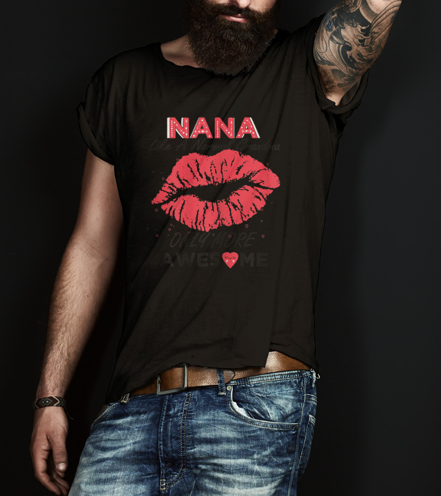 Nana Like A Normal Grandma Only More Awesome Red Lips T-Shirt