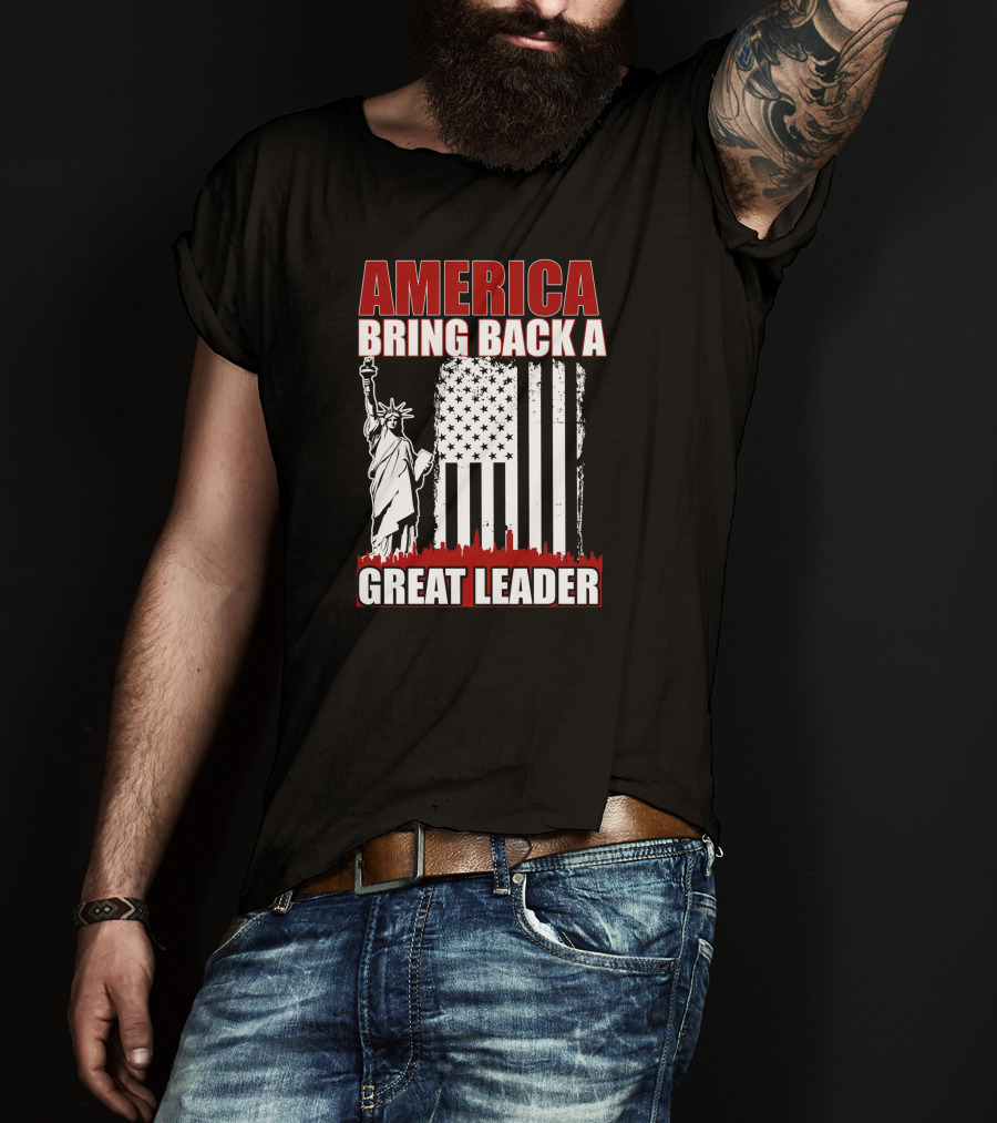America Bring Back A Great Leader Statue Of Liberty And Flag T-Shirt