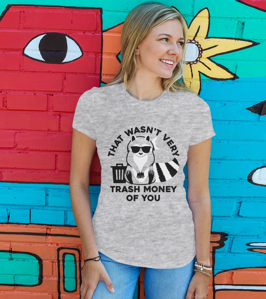 That Wasn't Very Trash Money Of You Cool Raccoon With Sunglasses By Trashcan Under Moon And Stars T-Shirt