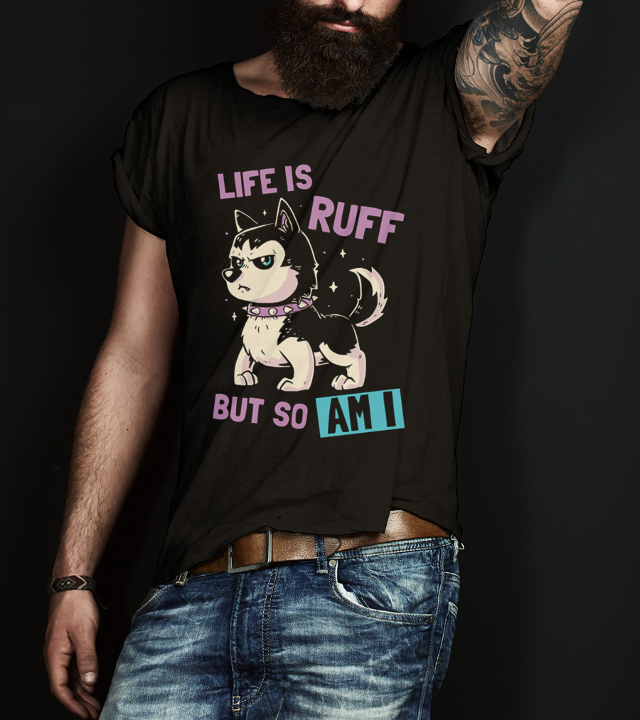 Life Is Ruff But So Am I T-Shirt