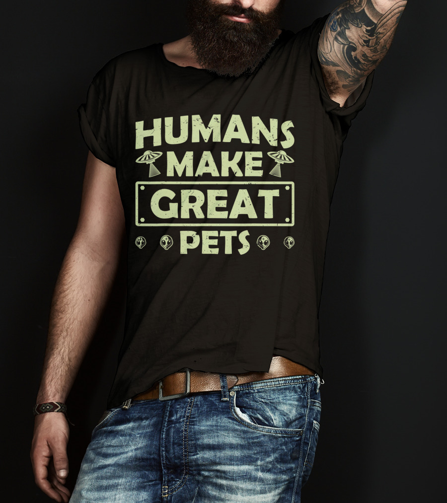Humans Make Great Pets UFO Aliens T-Shirt