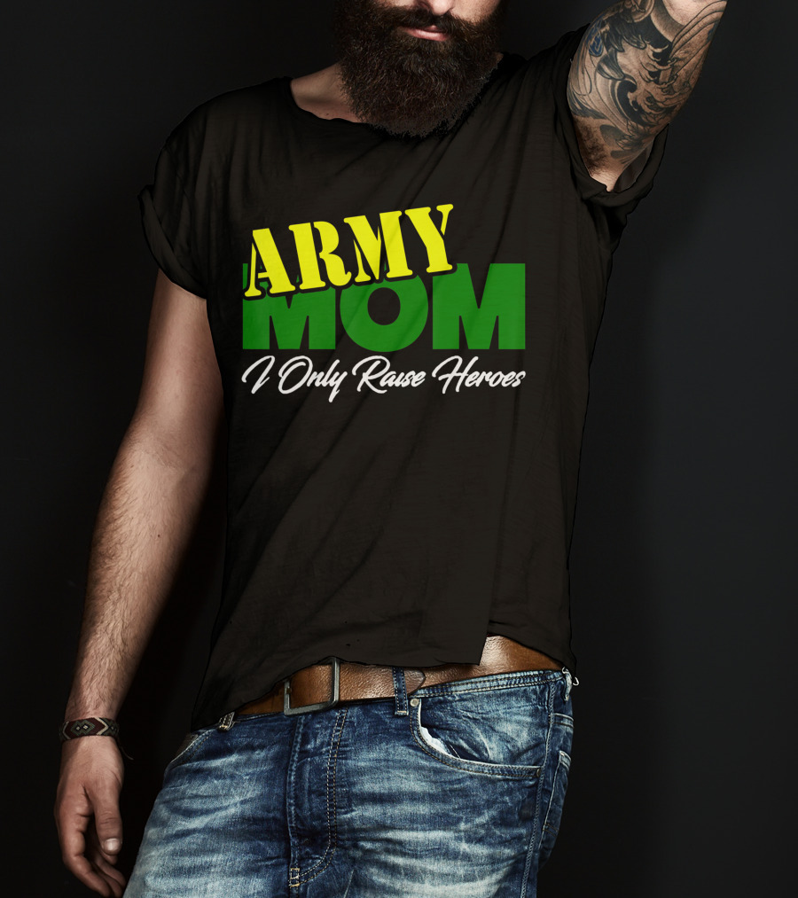 Army Mom I Only Raise Heroes Military Support Empowerment T-Shirt