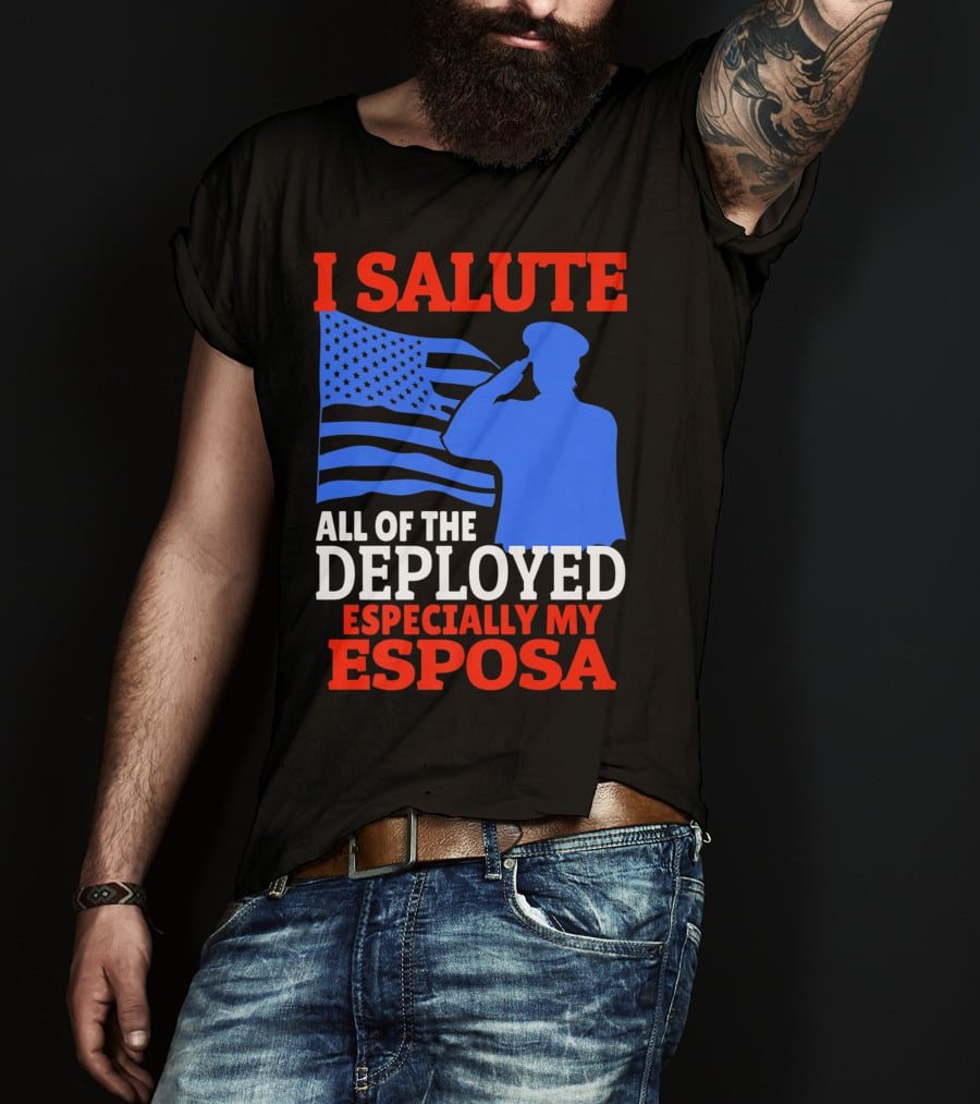 I Salute All Of The Deployed Especially My Esposa T-Shirt