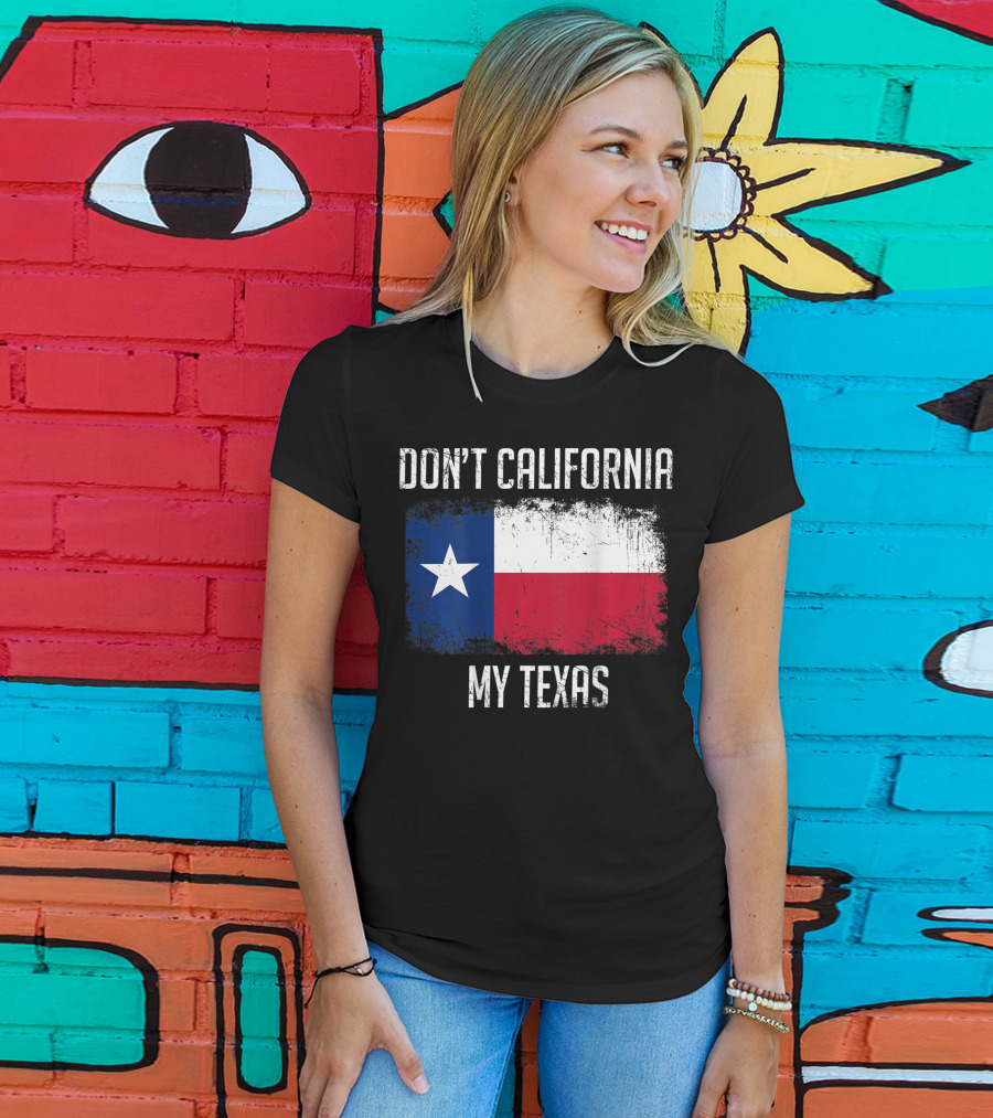 Don't California My Texas Flag Love Texas T-Shirt