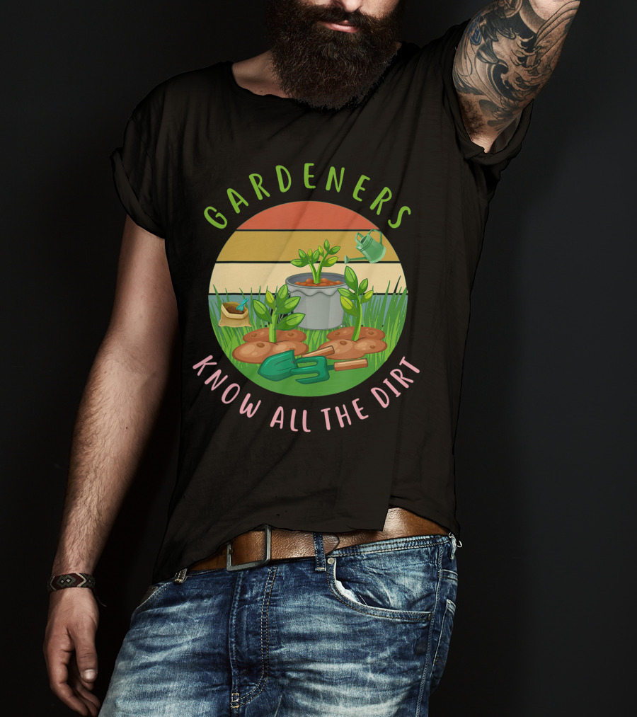 Gardeners Know All The Dirt Green Thumb Fun With Plants And Tools T-Shirt