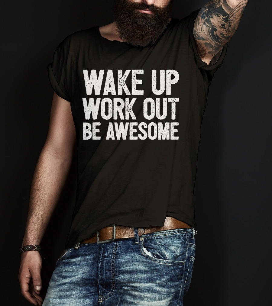 Wake Up Work Out Be Awesome Home Fitness Training Cardio Wakeup Workout Awesome T-Shirt