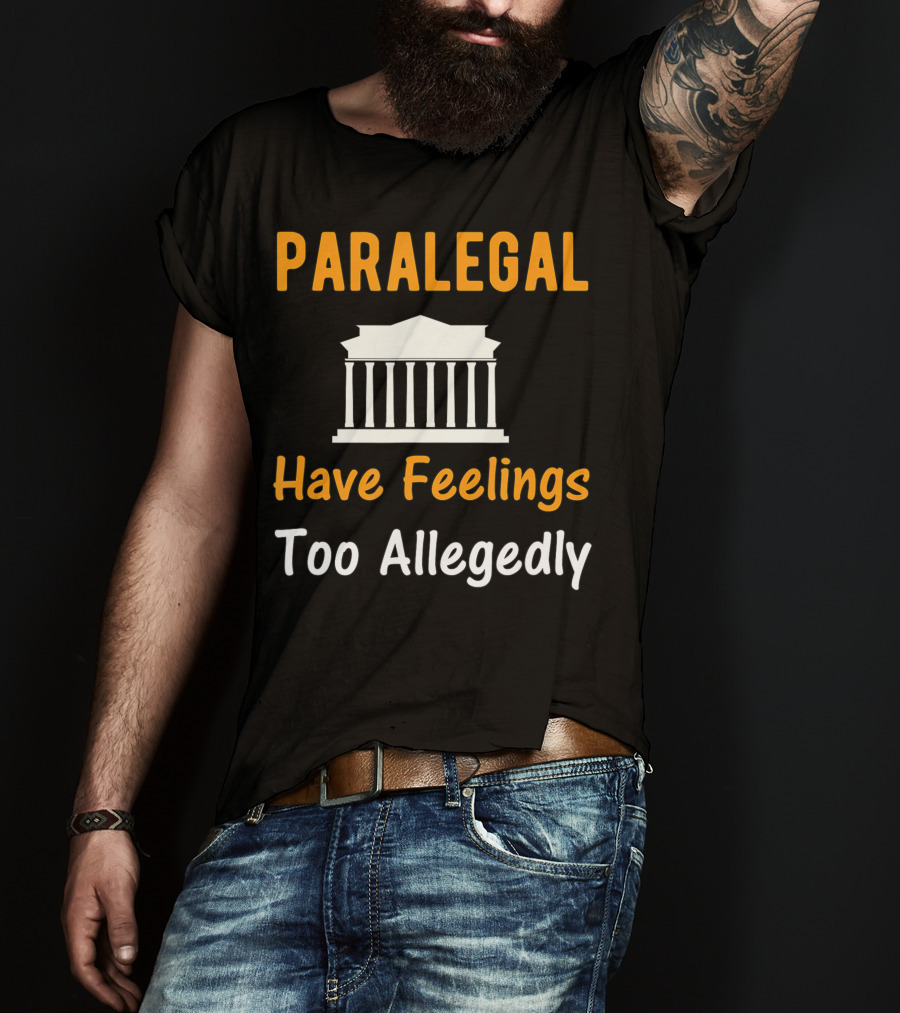 Paralegal Have Feelings Too Allegedly Courthouse T-Shirt