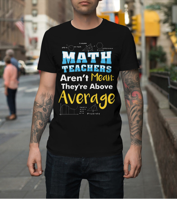 Shirt: Math Teachers Aren't Mean They're Above Average Mathematics School T-Shirt Math Teachers Aren't Mean They're Above Average Mathematics School T-Shirt