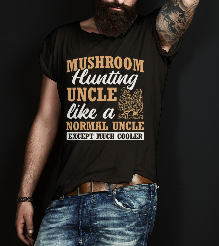 Mushroom Hunting Uncle Like A Normal Uncle Except Much Cooler Mycology Expert Fungi T-Shirt