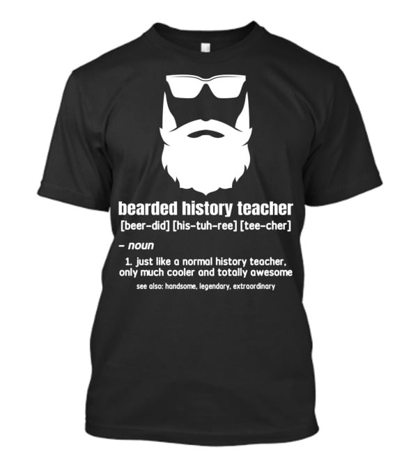 Bearded History Teacher Definition Cool Legendary Extraordinary Educator T-Shirt