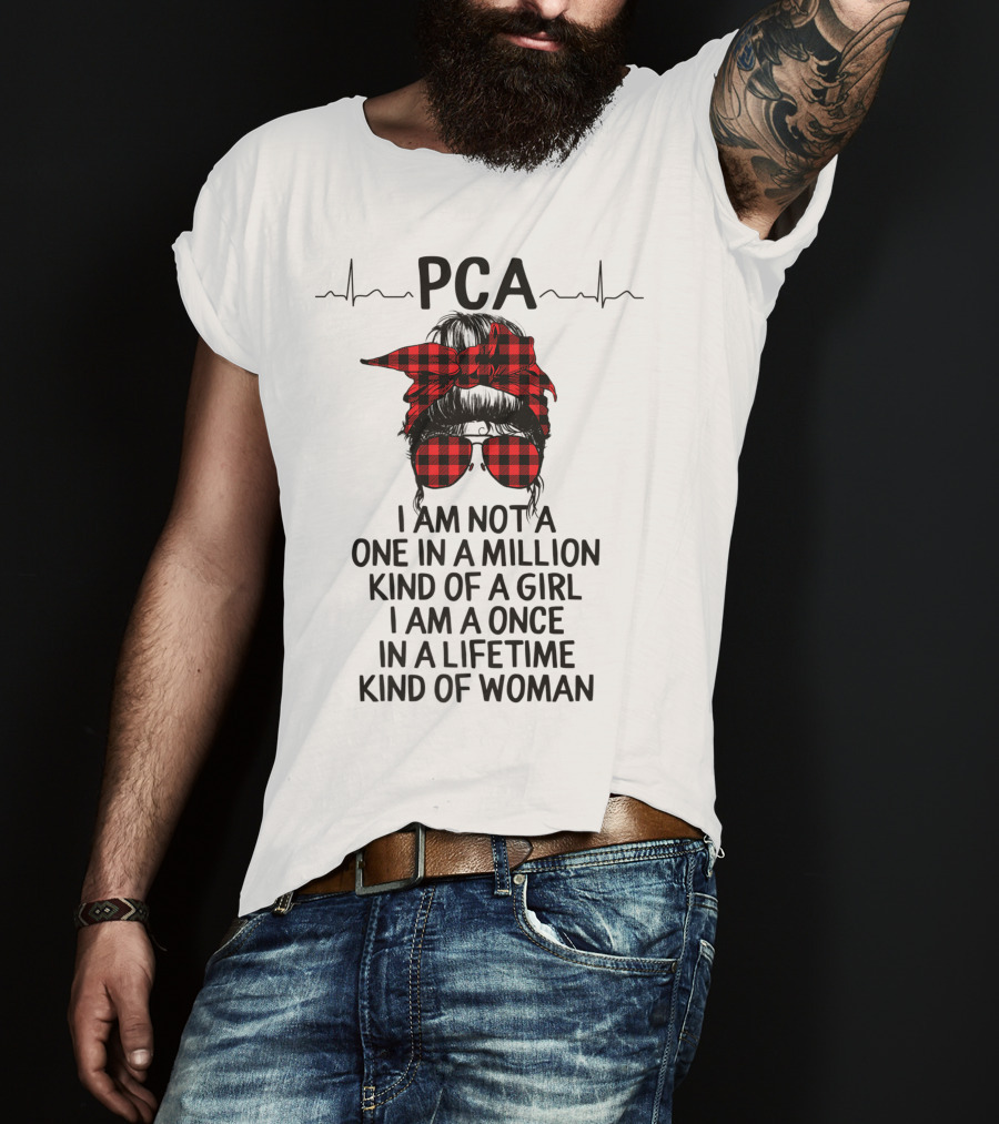 PCA I Am Not A One In A Million Kind Of Girl I Am A Once In A Lifetime Kind Of Woman T-Shirt