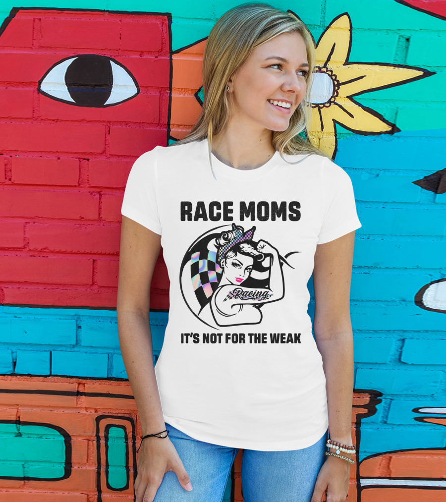 Race Moms It's Not For The Weak Racing T-Shirt