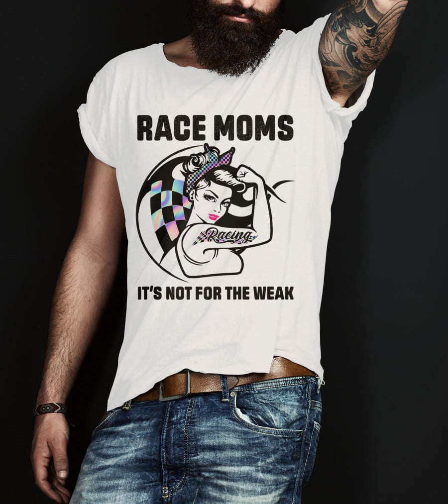 Race Moms It's Not For The Weak Racing T-Shirt