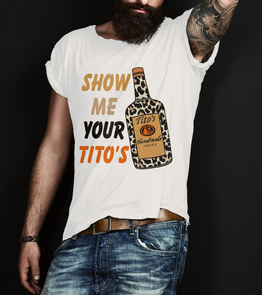 Show Me Your Tito's Handmade Vodka Alcohol Lover T-Shirt