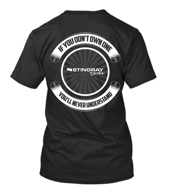 If You Don't Own One You'll Never Understand Stingray Boats T-Shirt