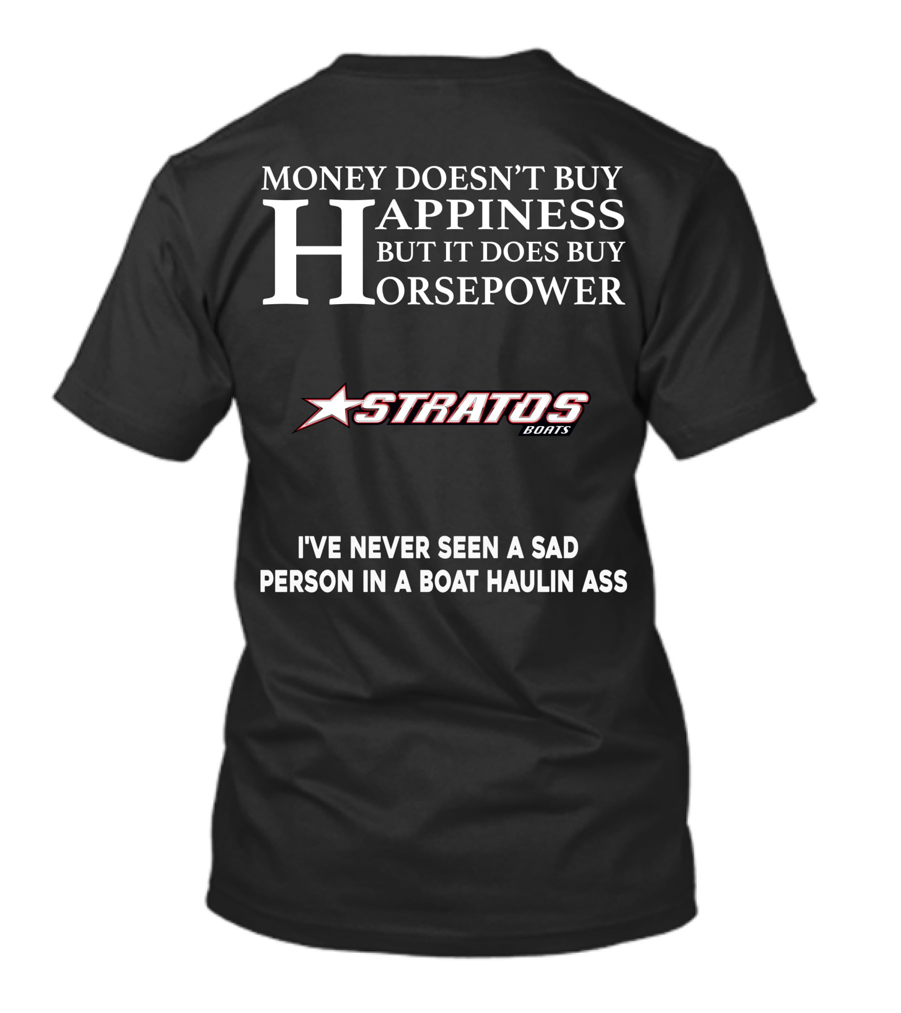 Money Doesn't Buy Happiness But It Does Buy Horsepower Stratos Boats I've Never Seen A Sad Person In A Boat Haulin Ass T-Shirt