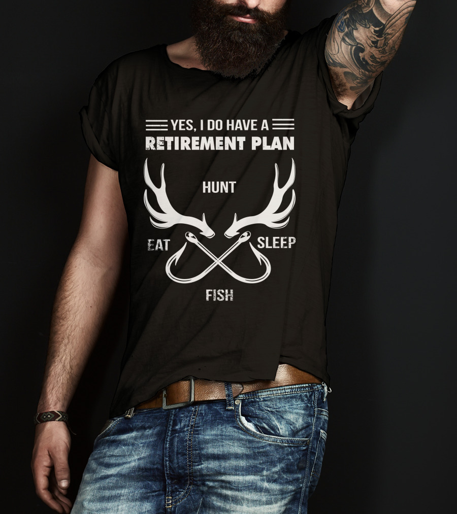 Yes, I Do Have A Retirement Plan Hunt Eat Sleep Fish T-Shirt