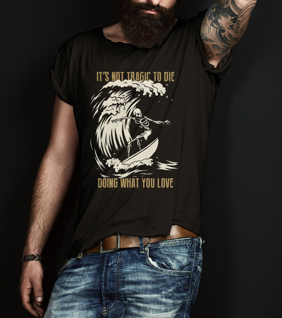 Skull Surfer It’s Not Tragic To Die Doing What You Love T-Shirt