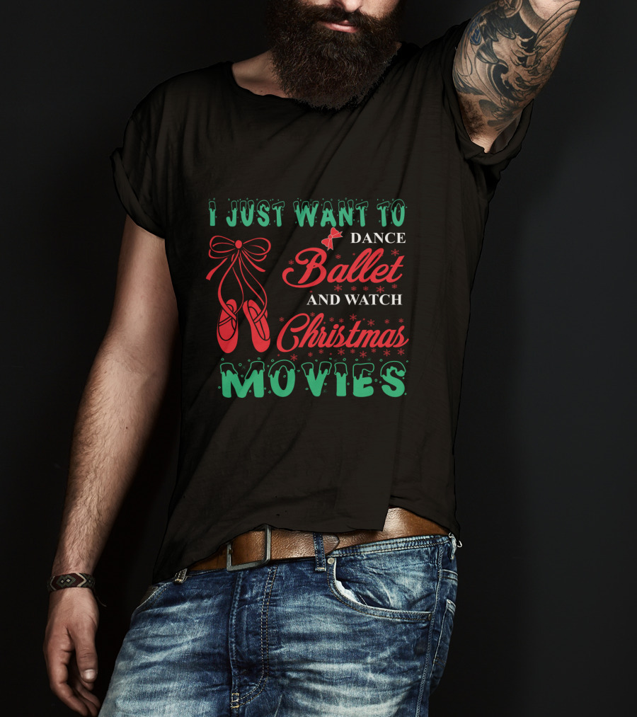 I Just Want To Dance Ballet And Watch Christmas Movies With Festive Decorations And Ballet Shoes T-Shirt