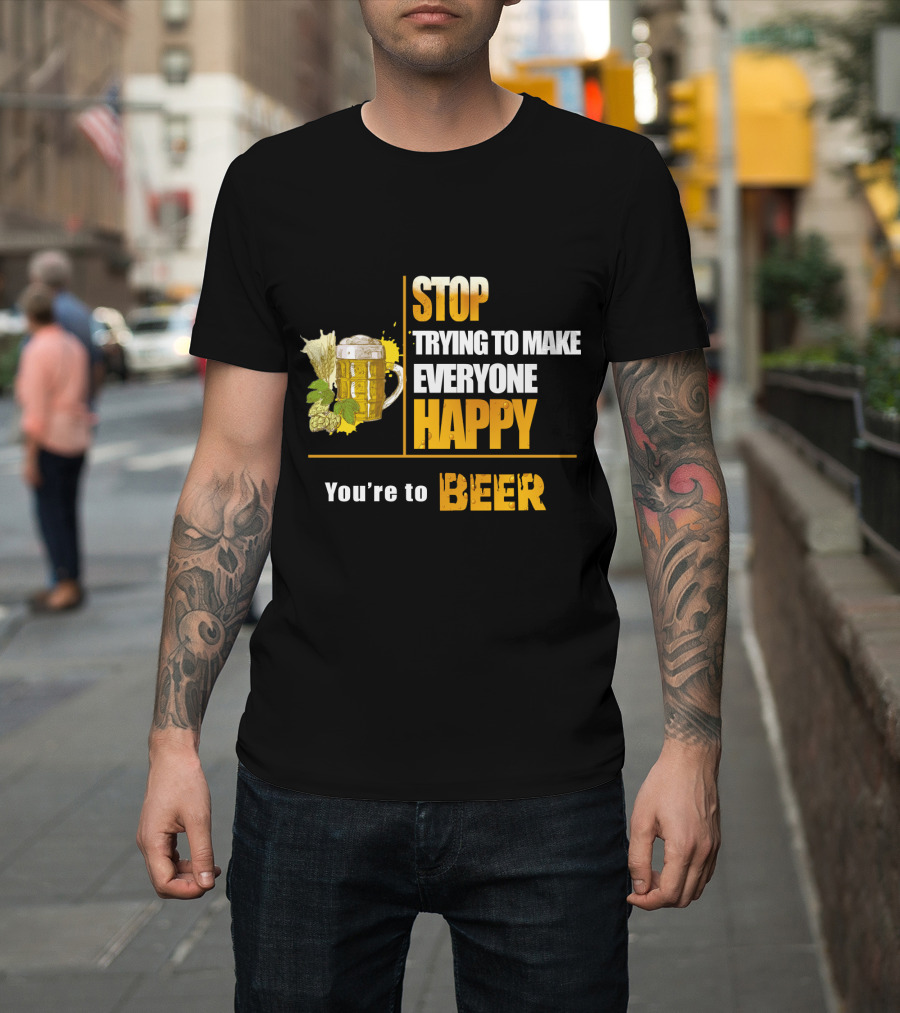 Stop Trying to Make Everyone Happy You're to Beer Mug with Hops T-Shirt