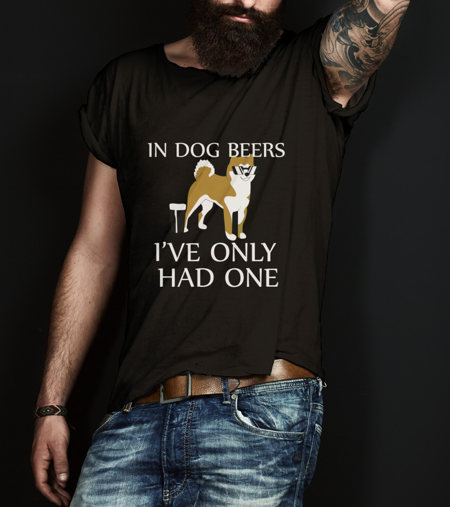In Dog Beers I've Only Had One Funny Dog With Sunglasses And Beer Glass T-Shirt
