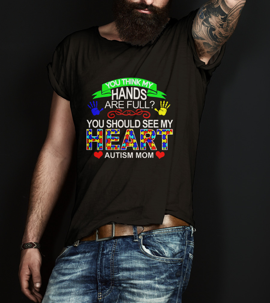 You Think My Hands Are Full See My Heart Autism Mom Puzzle Piece Hands T-Shirt