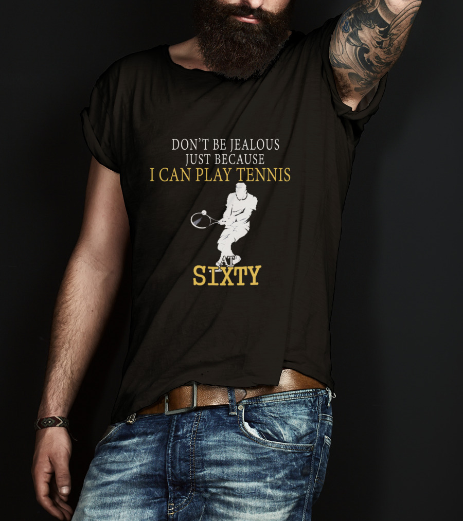 Don't Be Jealous Just Because I Can Play Tennis At Sixty T-Shirt