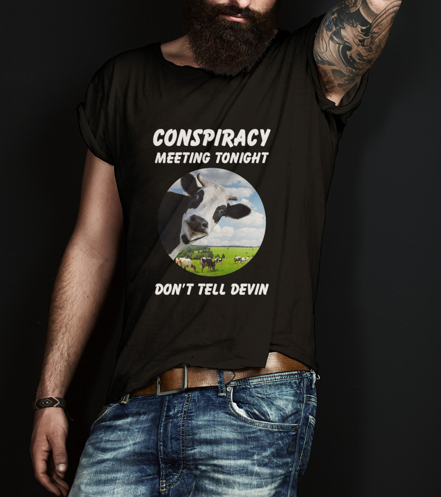 Conspiracy Meeting Tonight Don't Tell Devin Cow Gathering In Pasture T-Shirt
