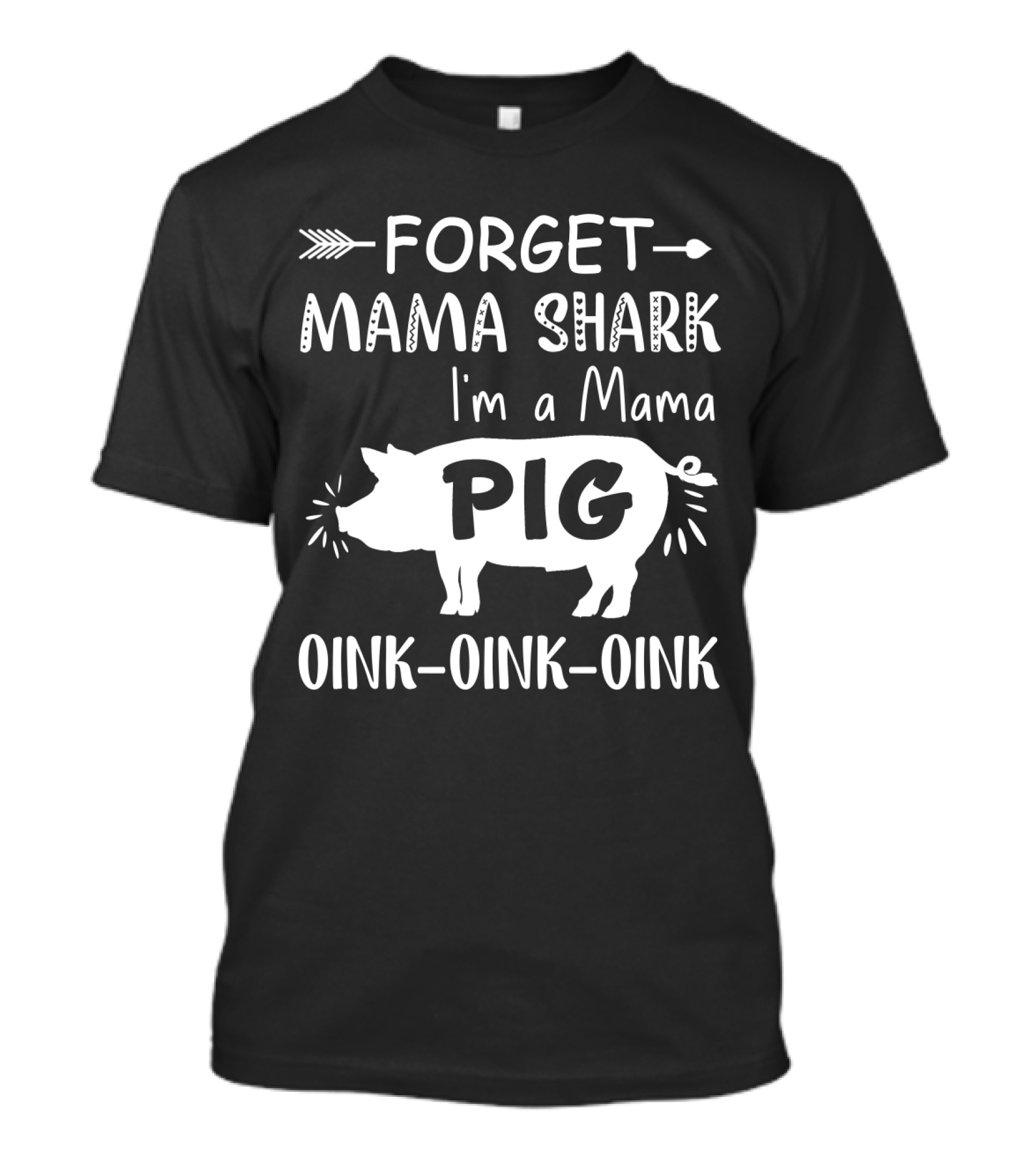 Forget Mama Shark I'm A Mama Pig Oink Oink Oink T-Shirt