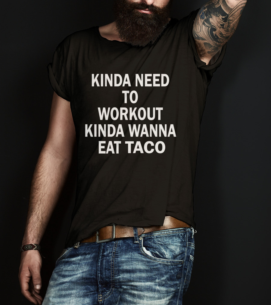 Kinda Need To Workout Kinda Wanna Eat Taco Fitness Food Dilemma T-Shirt