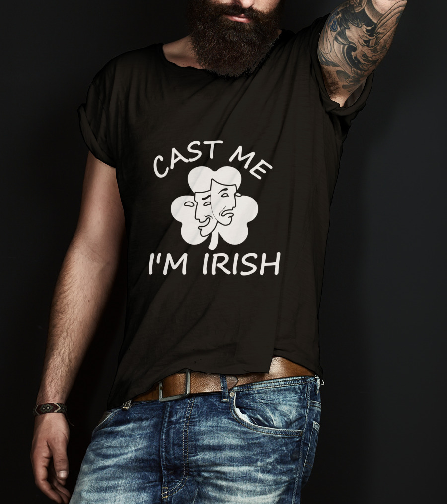 Cast Me I'm Irish Comedy Tragedy Clover T-Shirt