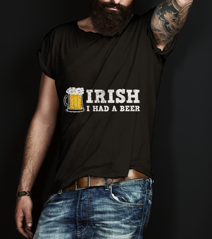 Distressed Irish I Had A Beer St Patrick Day Drinking T-Shirt