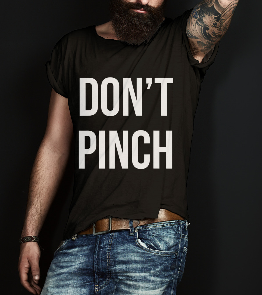 DON'T PINCH T-Shirt