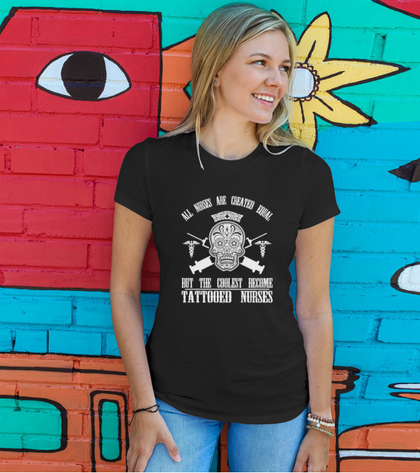 All Nurses Are Created Equal But The Coolest Become Tattooed Nurses Day Of The Dead Skull And Syringes T-Shirt