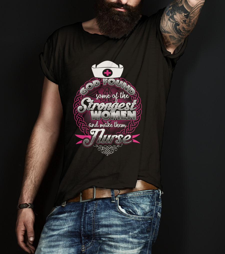 God Found Some Of The Strongest Women And Make Them Nurse With Nurse Cap And Pink Cross T-Shirt