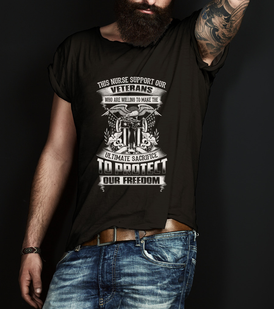 This Nurse Supports Our Veterans Ultimate Sacrifice To Protect Our Freedom T-Shirt