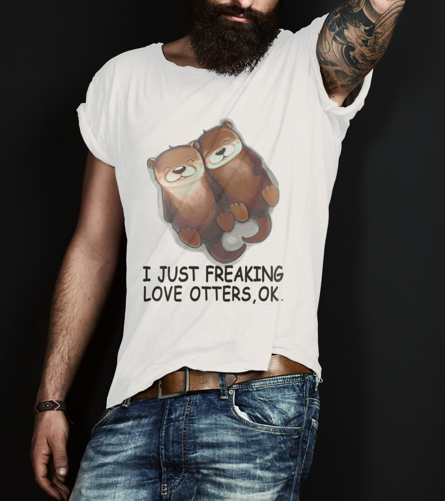 I Just Freaking Love Otters, OK T-Shirt
