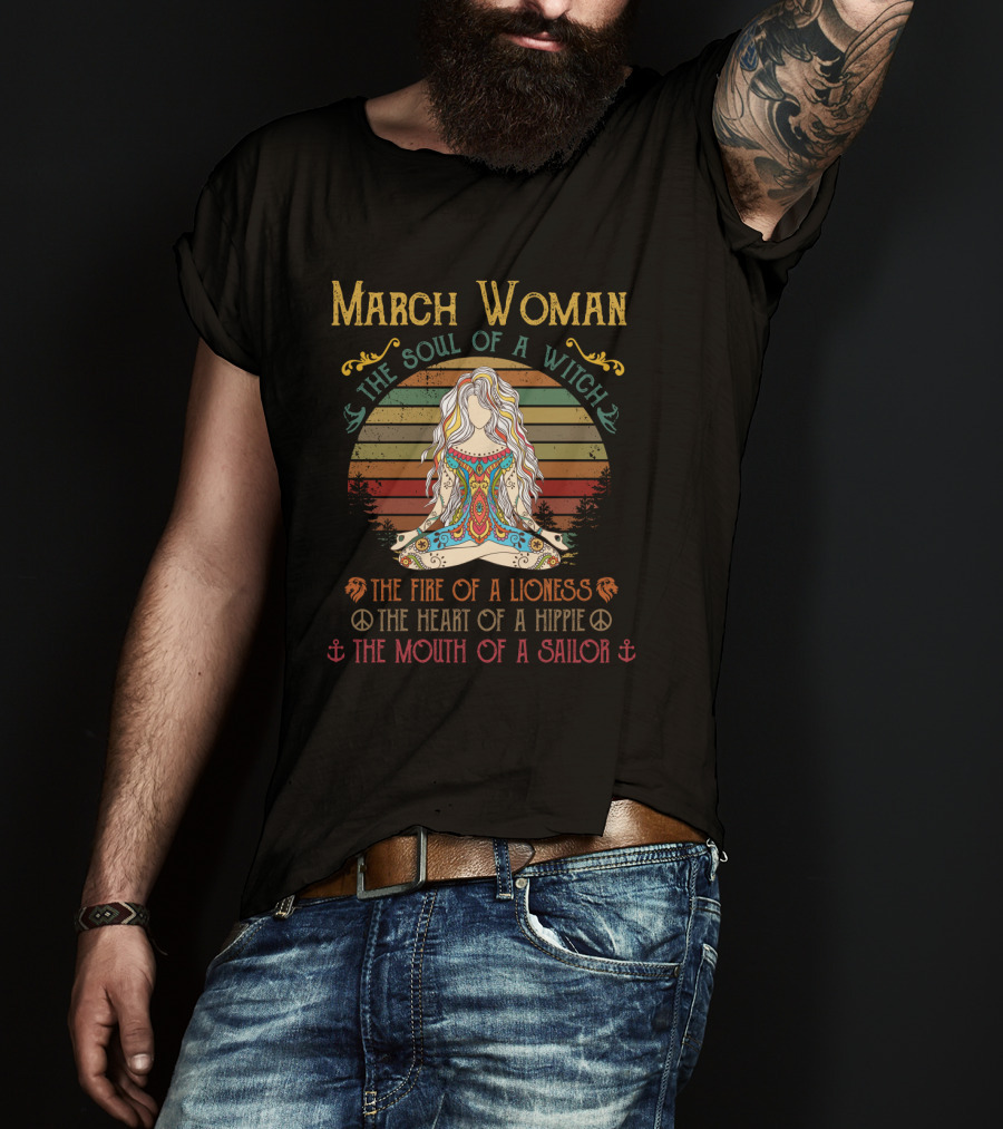 March Woman The Soul Of A Witch The Fire Of A Lioness The Heart Of A Hippie The Mouth Of A Sailor T-Shirt