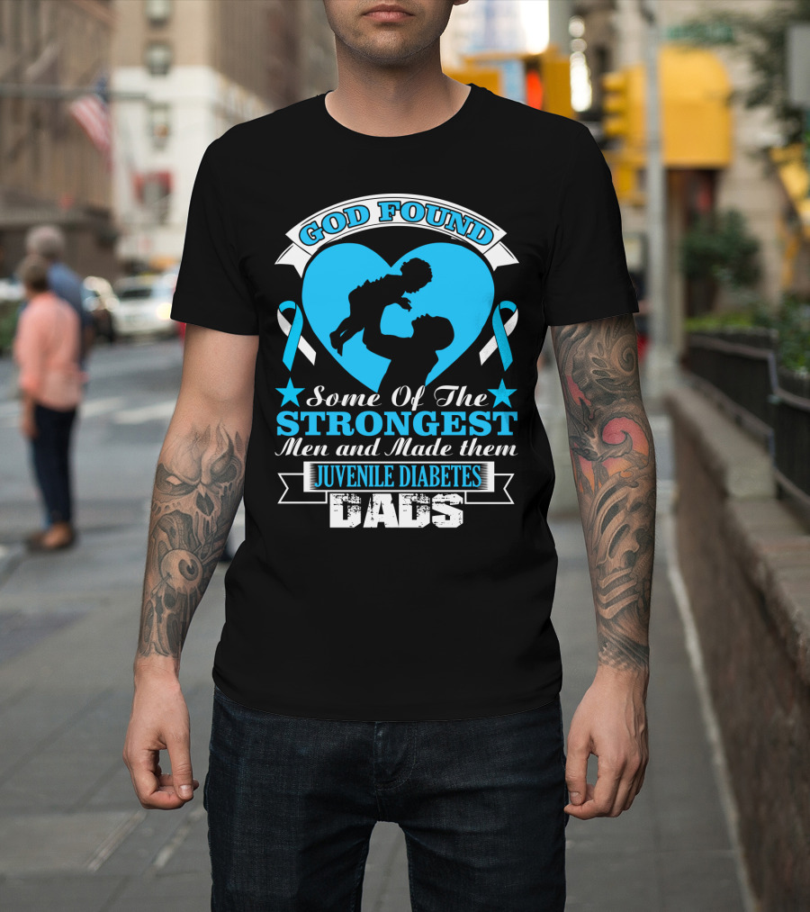 God Found Some of the Strongest Men and Made Them Juvenile Diabetes Dads T-Shirt
