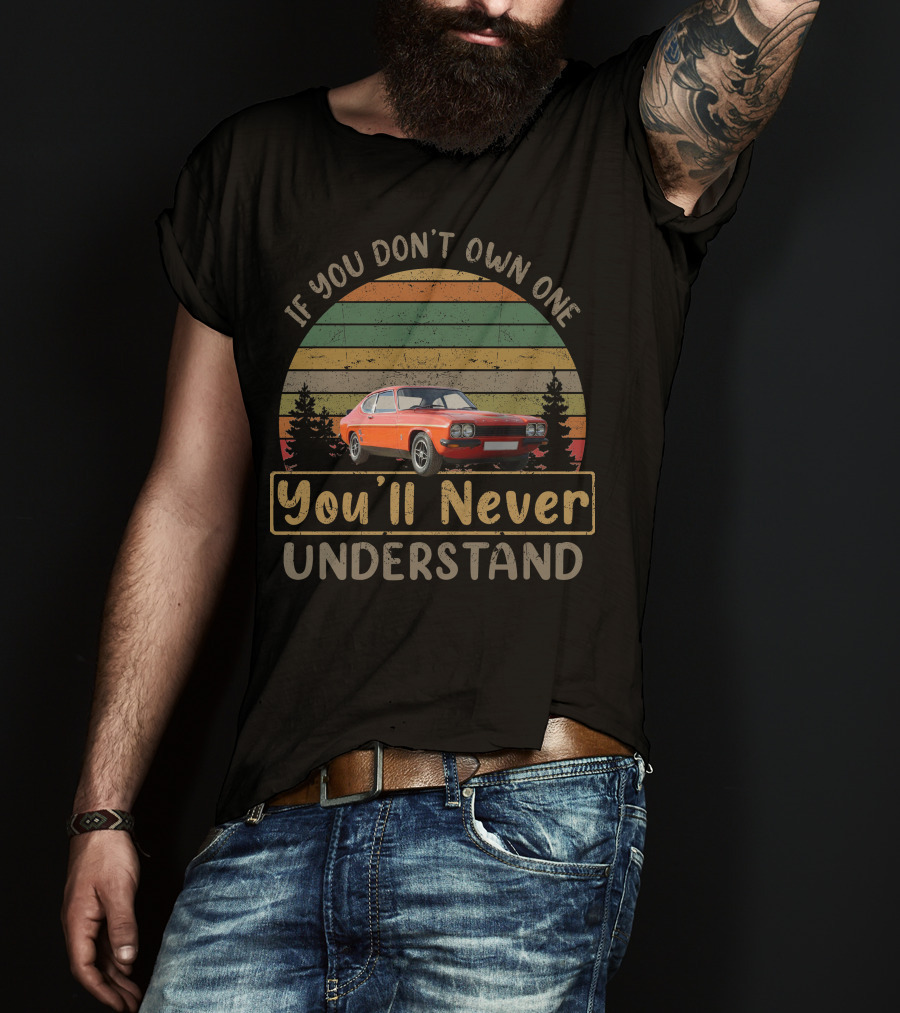 If You Don't Own One You'll Never Understand Ford Capri RS3100 T-Shirt