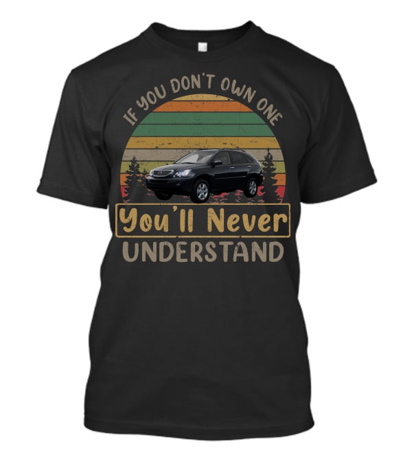 If You Don't Own One 2008 Lexus RX 400h You'll Never Understand T-Shirt